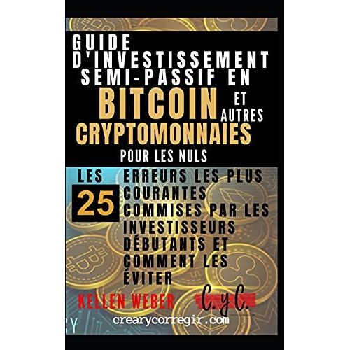Guide D'investissement Semi-Passif En Bitcoin Et Autres Cryptomonnaies Pour Les Nuls: Les 25 Erreurs Les Plus Courantes Commises Par Les Investisseurs Dbutants Et Comment Les viter   de Carpentier, Jrmy  Format Broch 