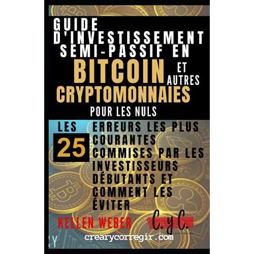 Guide D'investissement Semi-Passif En Bitcoin Et Autres Cryptomonnaies Pour Les Nuls: Les 25 Erreurs Les Plus Courantes Commises Par Les Investisseurs Dbutants Et Comment Les viter   de Carpentier, Jrmy  Format Broch 