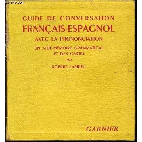 Guide De Conversation Francais-Espagnol Avec La Prononciation - Un Aide-Memoire Grammatical Et Des Cartes.   de LARRIEU ROBERT  Format Broch 