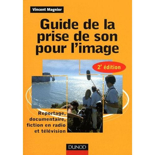 Guide De La Prise De Son Pour L'image - Reportage, Documentaire, Fiction En Radio Et Tlvision    Format Broch 