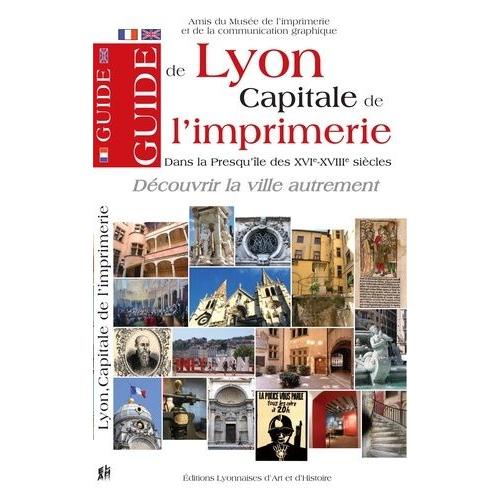 Guide De Lyon, Capitale De L'imprimerie - Dans La Presqu'le Des Xvie-Xviiie Sicles   de Amis du muse de l'imprimerie  Format Beau livre 