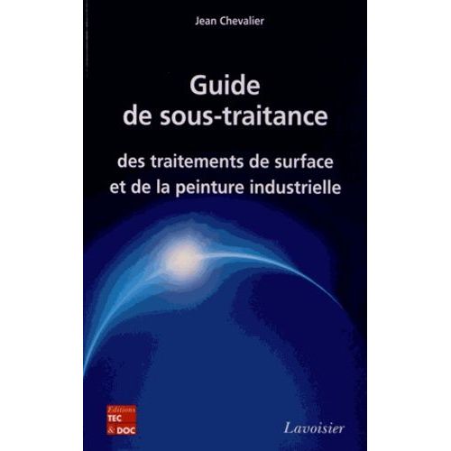 Guide De Sous-Traitance Des Traitements De Surface Et De La Peinture Industrielle    Format Broch 