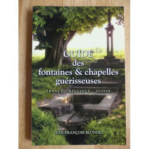 Guide Des Fontaines & Chapelles Gurisseuses France Belgique Suisse (Nouvelle dition Augmente)   de Jean Francois Blondel  Format Broch 