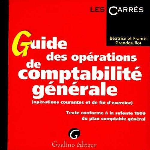Guide Des Operations De Comptabilite Generale - Oprations Courantes Et De Fin D'exercice, Texte Conforme  La Refonte 1999 Du Plan Comptable Gnral   de batrice grandguillot  Format Broch 
