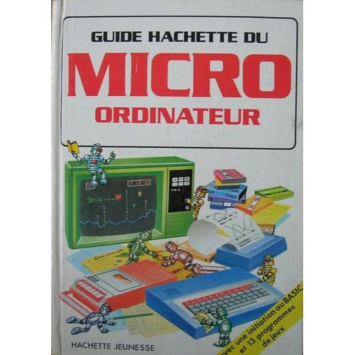 Guide Hachette Du Micro-Ordinateur - Introduction A La Micro Informatique - Guide Pratique Du Basic - Jeux Electroniques Spacegames   de Tatchell Et Bennett 