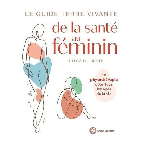 Le Guide Terre Vivante De La Sant Au Fminin - La Phytothrapie Pour Tous Les ges De La Vie   de Ell-Beiser Helga  Format Beau livre 