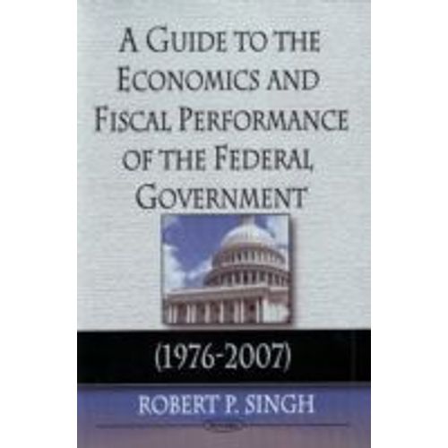Guide To The Economics & Fiscal Performance Of The Federal Government   de Robert P. Singh  Format Poche 