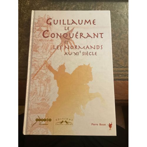 Guillaume Le Conqurant Et Les Normands Au Xie Sicle Par Bouet Pierre 172 Pages Paru En 2003 Chez Charles Corlet   