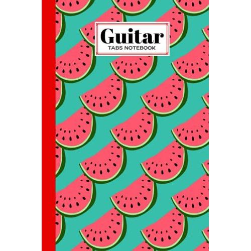 Guitar Tab Notebook: Guitar Tabs Notebook Watermelon Cover, Amazing Learn Guitar Tabs Notebook For Adults Of All Ages | 120 Pages - Size 6