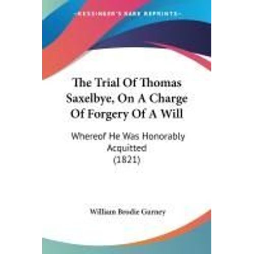 The Trial Of Thomas Saxelbye, On A Charge Of Forgery Of A Will    Format Broch 