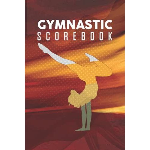 Gymnastic Scorebook: Logbook For Gymnastics | Gymnast Score Book To Record Meets Events, Progress, Scores, And Goals For Individual Gymnasts And Their Team. Providing A Deeper Insight Into The Skills.   de LARIDAM, ADAM  Format Broch 