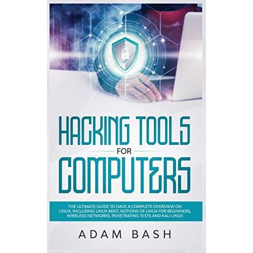 Hacking Tools For Computers: The Ultimate Guide To Have A Complete Overview On Linux, Including Linux Mint, Notions Of Linux For Beginners, Wireles   de Adam Bash  Format Reli 