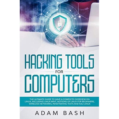 Hacking Tools For Computers: The Ultimate Guide To Have A Complete Overview On Linux, Including Linux Mint, Notions Of Linux For Beginners, Wireless Networks, Penetrating Tests And Kali Linux   de unknown  Format Broch 
