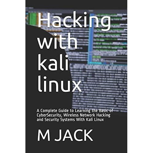 Hacking With Kali Linux: A Complete Guide To Learning The Basic Of Cybersecurity, Wireless Network Hacking And Security Systems With Kali Linux (Hacking The Professional Way)   de JACK, M A  Format Broch 