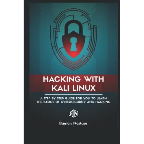 Hacking With Kali Linux: A Step By Step Guide For You To Learn The Basics Of Cybersecurity And Hacking   de Nastase, Mr. Ramon  Format Broch 