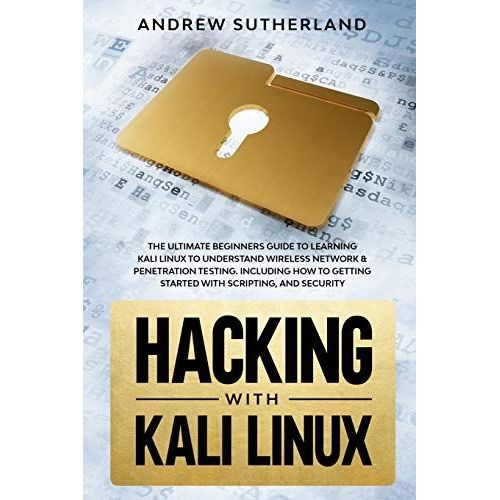 Hacking With Kali Linux: The Ultimate Beginner's Guide For Learning Kali Linux To Understand Wireless Network & Penetration Testing. Including   de Andrew Sutherland  Format Broch 