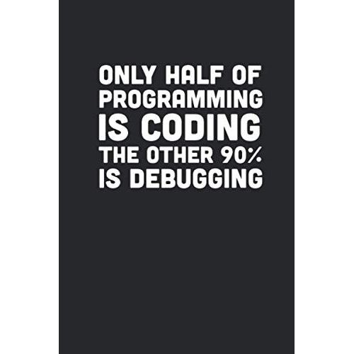 Half Of Programming Is Coding The Other 90% Is Debugging: Coding Notizbuch Fr Software Entwickler, Programmierer, Coder Und Nerds [Leere Seiten]   de mr.digitalbeat  Format Broch 