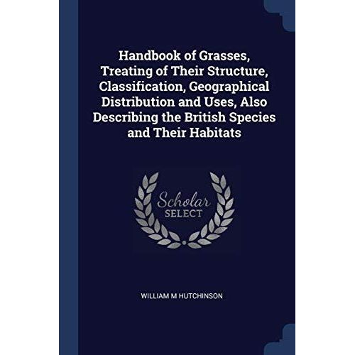 Handbook of Grasses, Treating of Their Structure, Classification