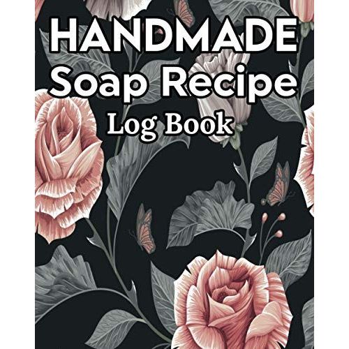 Handmade Soap Recipe Log Book Soap Making Journal: Do It Yourself Diy Organizer For Handcrafted Goat Milk Soap Makers & Soaper's/Notes For Molds ... Notebook/Saponification & Soapmaking Sheets   de Publishing, P2VF2TUQZ9E  Format Broch 