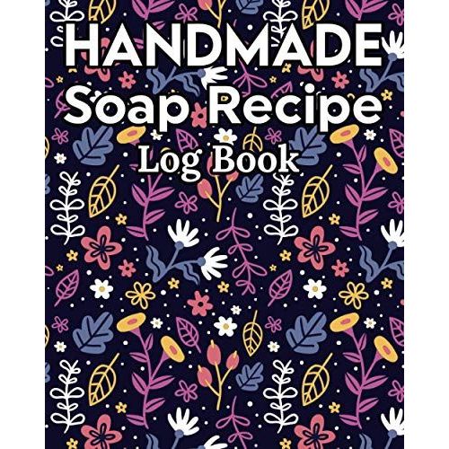 Handmade Soap Recipe Log Book Soap Making Journal: Do It Yourself Diy Organizer For Handcrafted Goat Milk Soap Makers & Soaper's/Notes For Molds ... Notebook/Saponification & Soapmaking Sheets   de Publishing, P2VF2TUQZ9E  Format Broch 