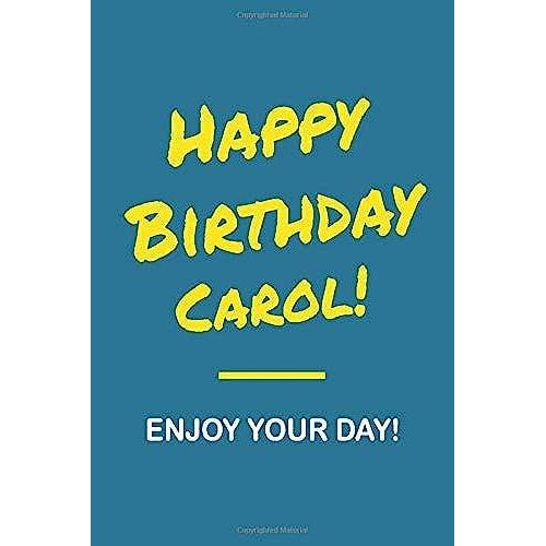 Happy Birthday Carol - Enjoy Your Day: Notebook - 6x9 Lined Journal - 120 Pages - Soft Cover - An Appreciation Gift - Gift For Women/Girls, Unique ... First Name Notebook For Women/Girls)   de Publishing, Unique Birthday Gifts  Format Broch 