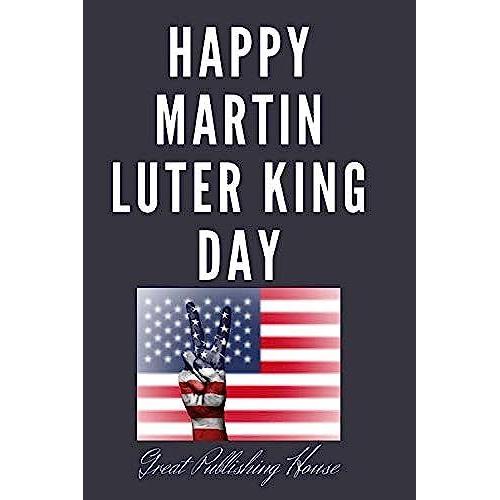Happy Martin Luter King Day: I Have A Dream.Martin Luther King's Notebook.The Gift Of Freedom For Children, Men And Women 110 Pages In A String. Size: (6 X 9 Inches)   de House, Great Publishing  Format Broch 