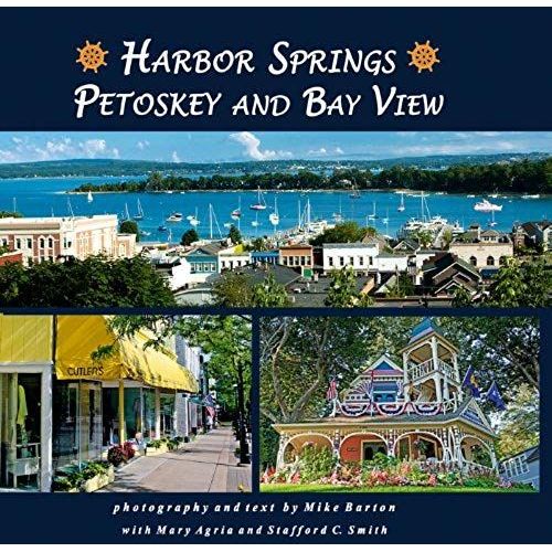 Harbor Springs, Petoskey And Bay View By Barton, Mike With Mary Agria And Stafford C. Smith (2010) Hardcover   de Mike with Mary Agria and Stafford C. Smith Barton  Format Broch 