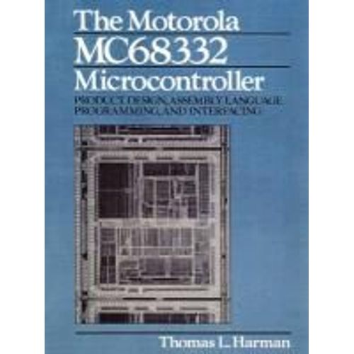 The Motorola Mc68332 Microcontroller: Product Design, Assembly Language Programming And Interfacing   de Thomas L. Harman  Format Broch 
