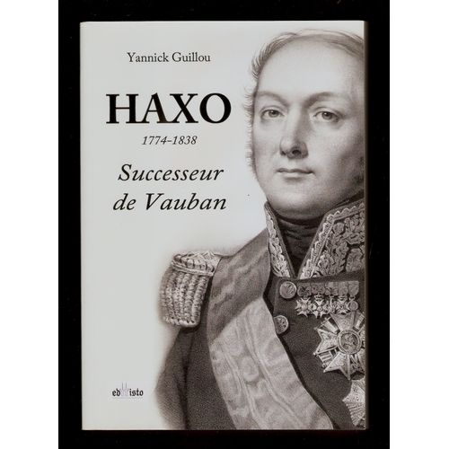 Haxo (1774-1838) - Successeur De Vauban - Yannick Guillou   
