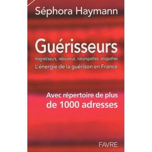Gurisseurs - Magntiseurs, Rebouteux, Naturopathes, tiopathes : L'nergie De La Gurison En France    Format Broch 