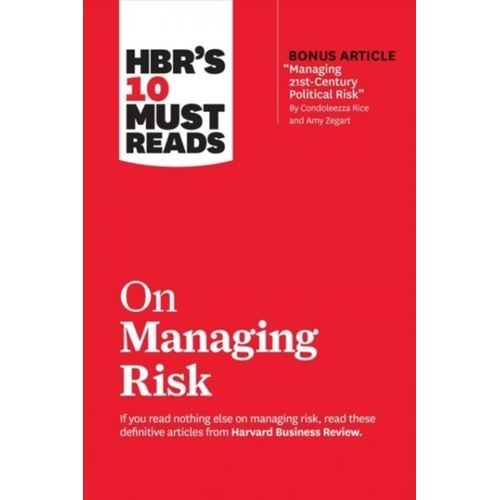 Hbr's 10 Must Reads On Managing Risk (With Bonus Article Managing 21st-Century Political Risk By Condoleezza Rice And Amy Zegart)    Format Broch 