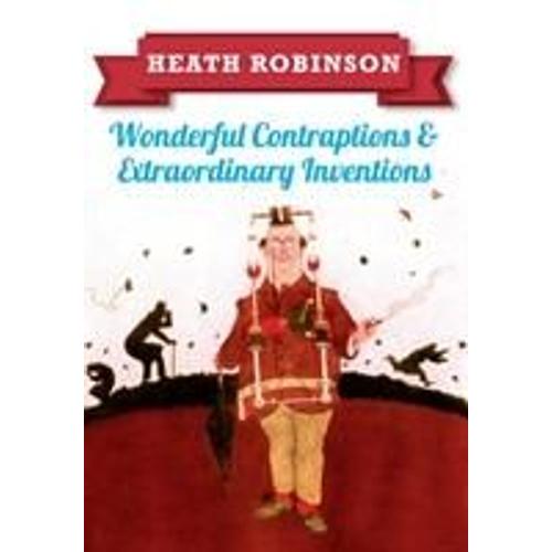Heath Robinson: Wonderful Contraptions And Extraordinary Inventions   de William Heath Robinson  Format Broch 