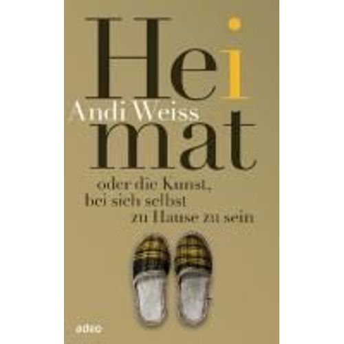 Heimat - Oder Die Kunst, Bei Sich Selbst Zu Hause Zu Sein   de Andi Weiss 