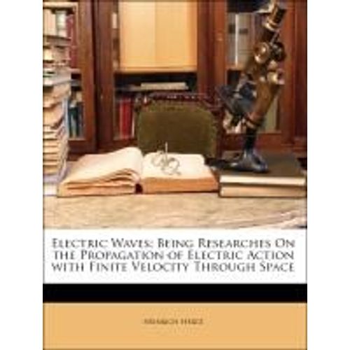 Electric Waves: Being Researches On The Propagation Of Electric Action With Finite Velocity Through Space   de Heinrich Hertz  Format Poche 
