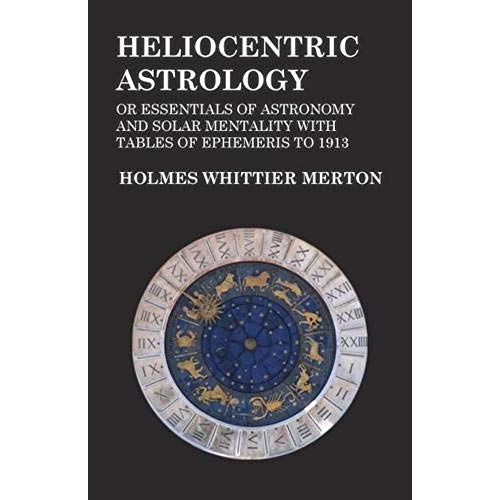 Heliocentric Astrology Or Essentials Of Astronomy And Solar Mentality With Tables Of Ephemeris To 1913    Format Broch 