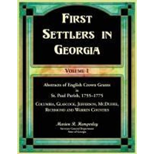 First Settlers In Georgia Volume 1, Abstracts Of English Crown Grants In St. Paul Parish,1755-1775. Columbia, Glascock, Jefferson, Mcduffie, Richmond And Warren Counties    Format Broch 