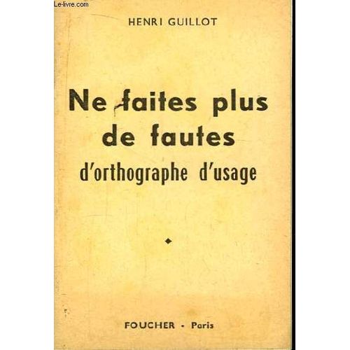 Ne Faites Plus De Fautes D'orthographe D'usage   de Henri Guillot