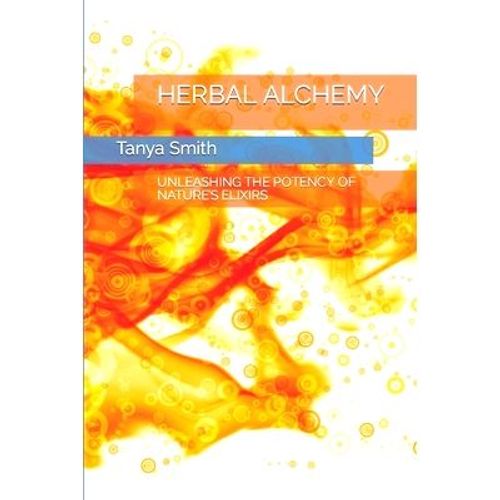 Herbal Alchemy: Unleashing The Potency Of Nature's Elixirs   