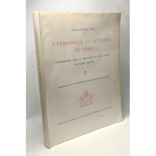 Hermopolis Et Le Nome De L'ibis - Recherches Sur La Province Du Dieu Thot En Basse Egypte I - Introduction Et Inventaire Chronologique Des Sources   de Alain-Pierre Zivie  Format Broch 