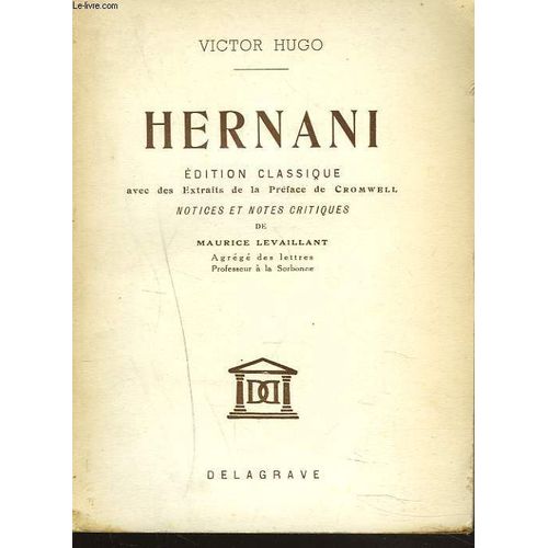 Hernani. Edition Classique Avec Des Extraits De La Prface De Cromwell. Notices Et Notes Critiques De Maurice Levaillant. Par Hugo Victor   