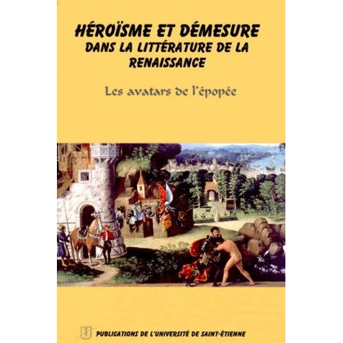 Heroisme Et Demesure Dans La Litterature Renaissance - Les Avatars De L'epopee, Actes Du Colloque International (21-23 Octobre 1994)    Format Broch 