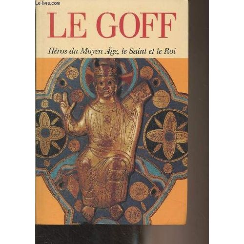 Hros Du Moyen Age, Le Saint Et Le Roi (Saint Franois D Assise, Saint Louis, Reims, Ville Du Sacre, Le Roi Dans L Occident Mdival, La Cour Royale, Ordres Mendiants Et Villes, Conclusion)   de jacques le goff 