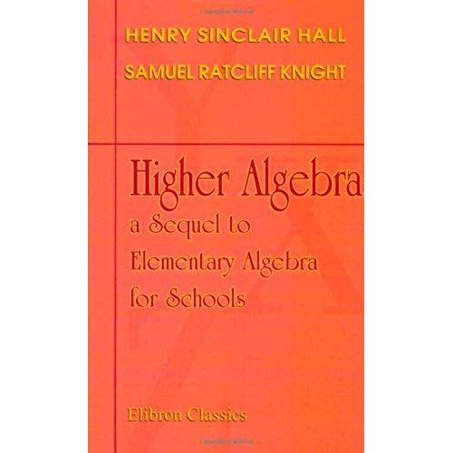 Higher Algebra: A Sequel To Elementary Algebra For Schools   de Henry Sinclair Hall; Samuel Ratcliff Knight  Format Broch 