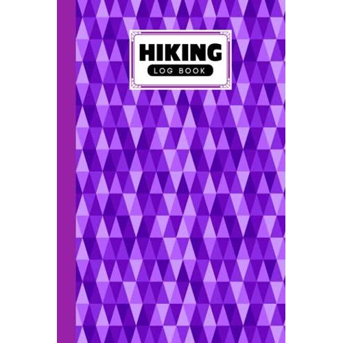 Hiking Logbook: Triangle Cover | Hiking Journal For Mountain Climbing And Hiking Enthusiasts, Hiking Log Book, Hiking Gifts, 121 Pages, Size 6