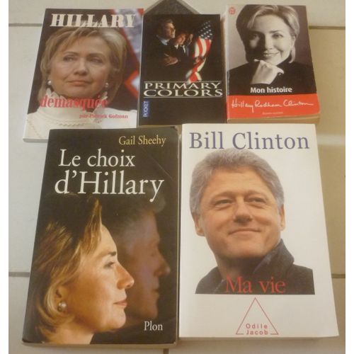 Hillary Et Bill Clinton : Mon Histoire (Autobiographie) + Le Choix (Gail Sheehy) + Dmasque (Patrick Gofman) + Primary Colors (Couleurs Primaires, Joe Klein) + Ma Vie (Mmoires Du Prsident)