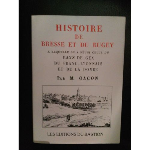 Histoire De Bresse Et Du Bugey. A Laquelle On A Runi Celle Du Pays De Gex, Du Franc-Lyonnais Et De La Dombe.   de GACON M.  Format Broch 