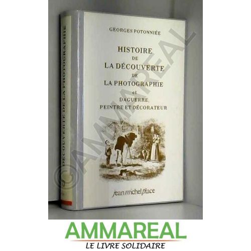 Histoire De La Dcouverte De La Photographie, Suivi De Daguerre, Peintre Et Decorateur   de Potonniee Georges  Format Poche 