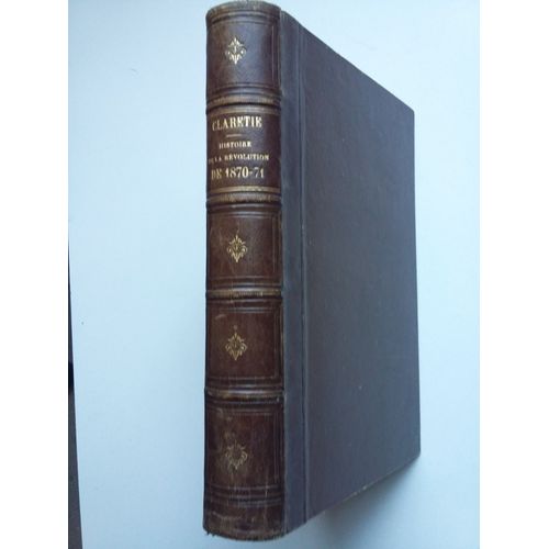 Histoire De La Revolution De 1870 - 71, Claretie Jules, Chute De L'empire, Guerre, Gouvernement De Dfense Nationale, La Paix, Sige De Paris, Commune De Paris, Gouvernement Thiers, 1872   