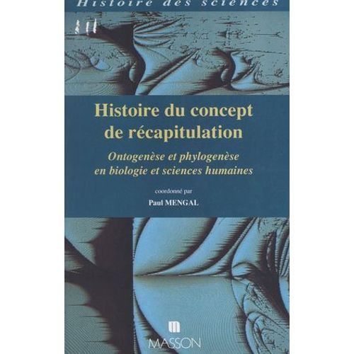 Histoire Du Concept De Rcapitulation : Ontogense Et Phylogense En Biologie Et Sciences Humaines  