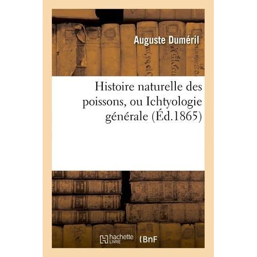 Histoire Naturelle Des Poissons, Ou Ichtyologie Gnrale   de Dumril Auguste  Format Beau livre 